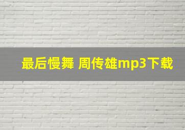 最后慢舞 周传雄mp3下载